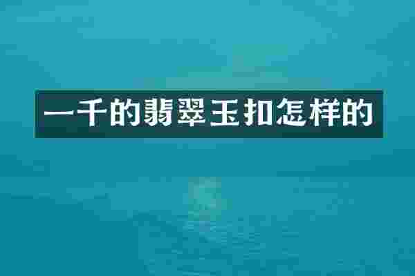 一千的翡翠玉扣怎样的