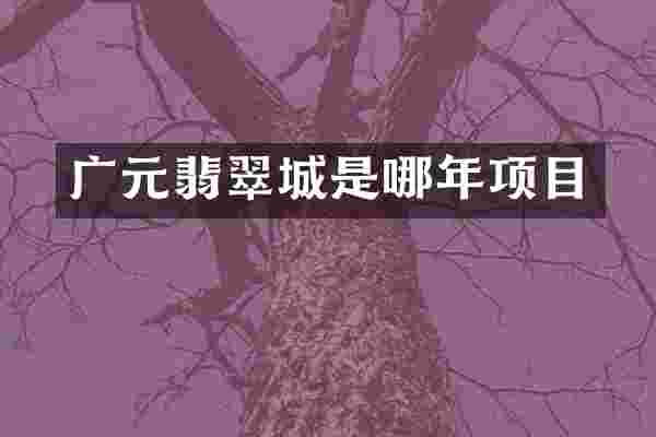 广元翡翠城是哪年项目