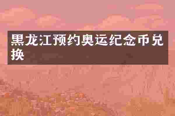 黑龙江预约奥运纪念币兑换