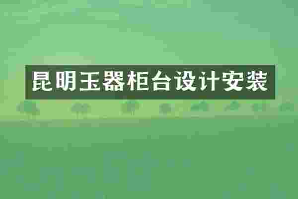 昆明玉器柜台设计安装