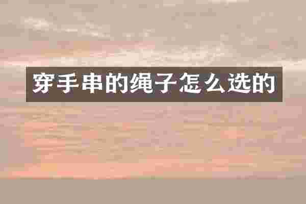 穿手串的绳子怎么选的