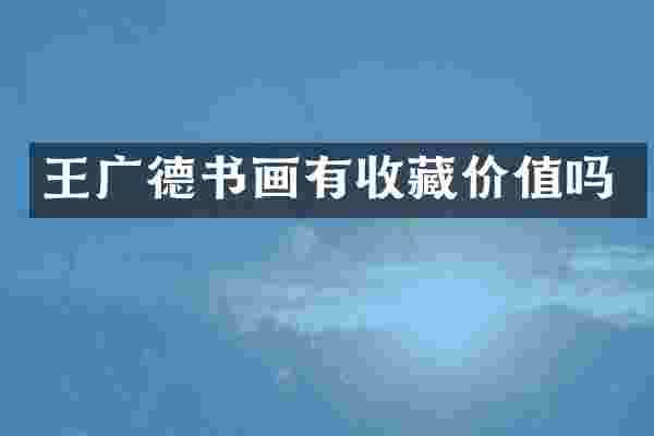 王广德书画有收藏价值吗