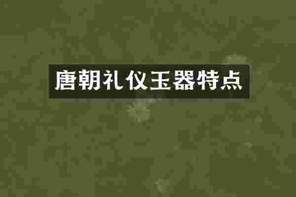 唐朝礼仪玉器特点