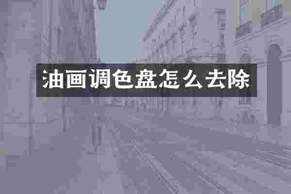 油画调色盘怎么去除