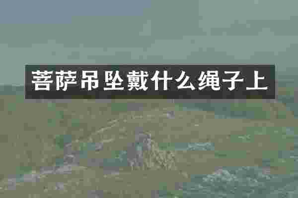 菩萨吊坠戴什么绳子上