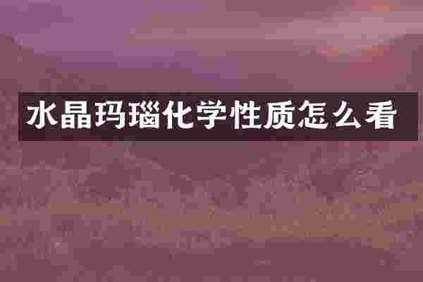 水晶玛瑙化学性质怎么看
