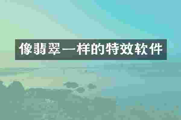像翡翠一样的特效软件