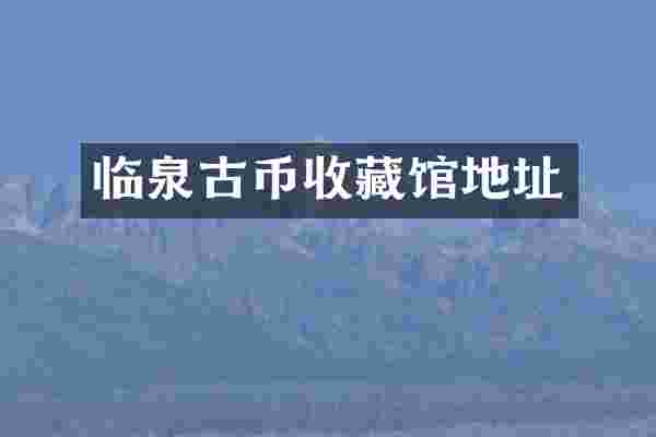 临泉古币收藏馆地址