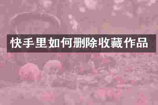 快手里如何删除收藏作品