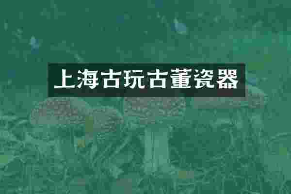上海古玩古董瓷器