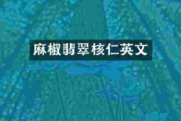 麻椒翡翠核仁英文