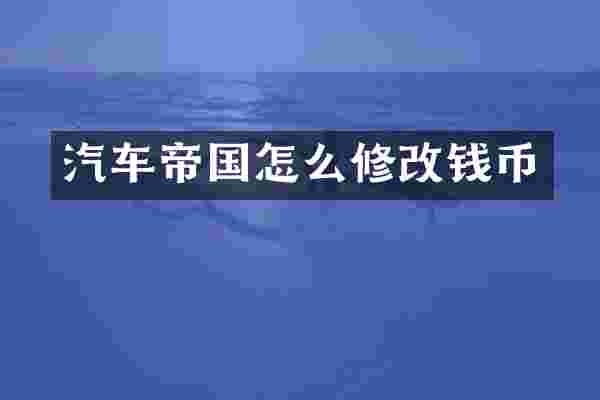 汽车帝国怎么修改钱币