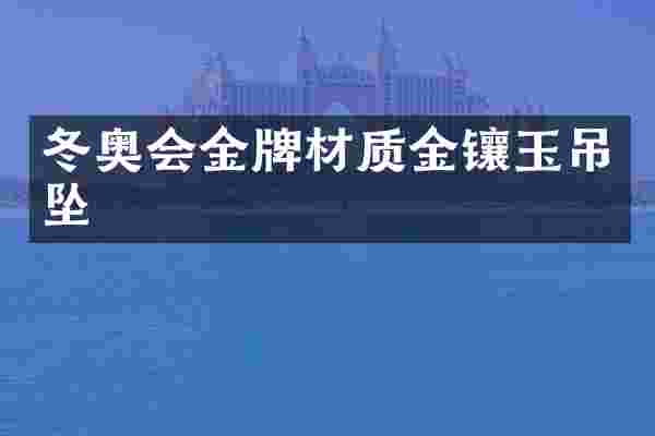 冬奥会金牌材质金镶玉吊坠