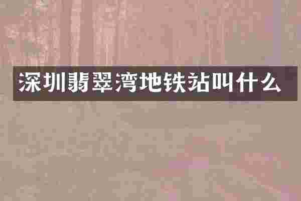 深圳翡翠湾地铁站叫什么