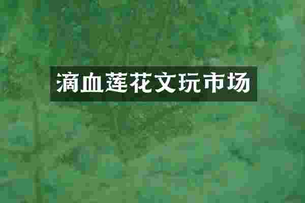 滴血莲花文玩市场