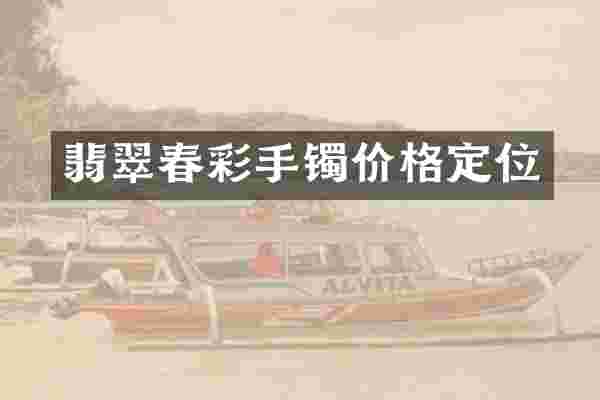 翡翠春彩手镯价格定位