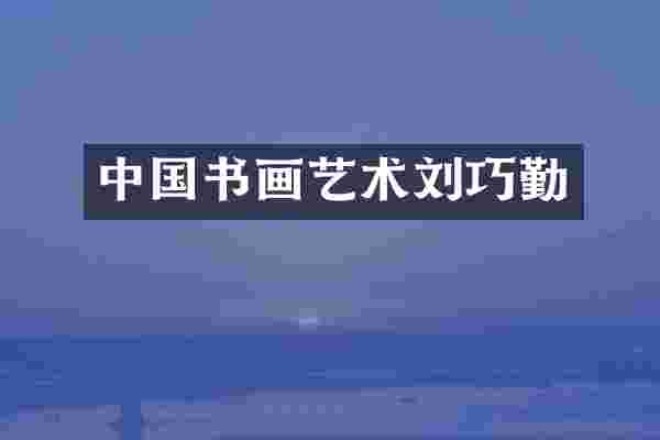 中国书画艺术刘巧勤