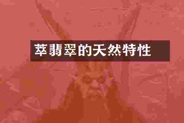 萃玥翡翠的天然特性