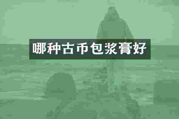 哪种古币包浆膏好