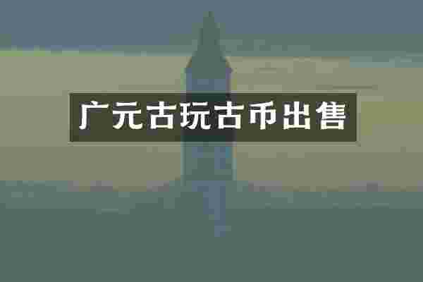 广元古玩古币出售