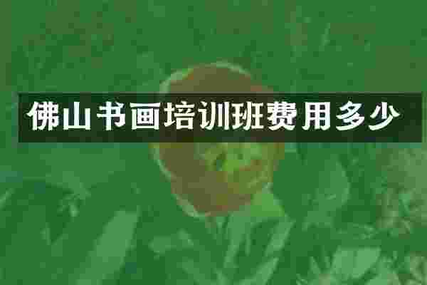 佛山书画培训班费用多少