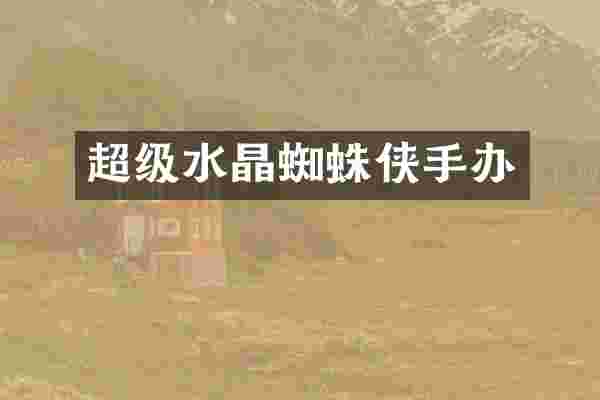 超级水晶蜘蛛侠手办