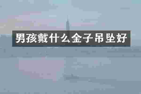男孩戴什么金子吊坠好