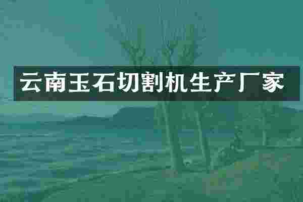 云南玉石切割机生产厂家