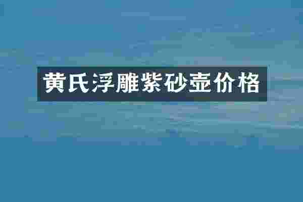 黄氏浮雕紫砂壶价格