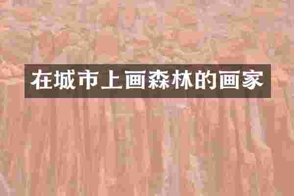 在城市上画森林的画家