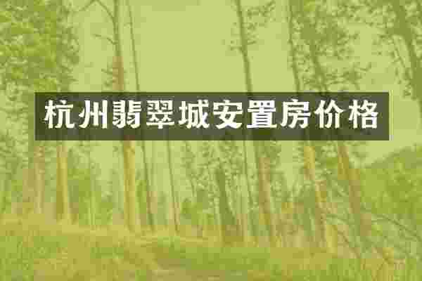 杭州翡翠城安置房价格