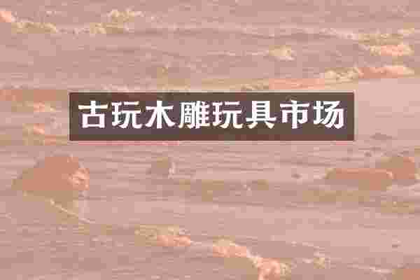 古玩木雕玩具市场
