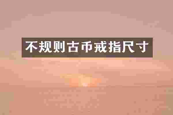 不规则古币戒指尺寸