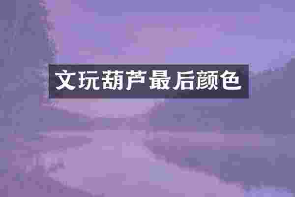 文玩葫芦最后颜色