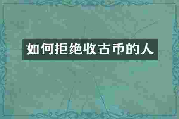 如何拒绝收古币的人