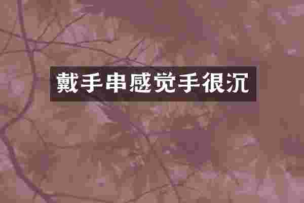 戴手串感觉手很沉