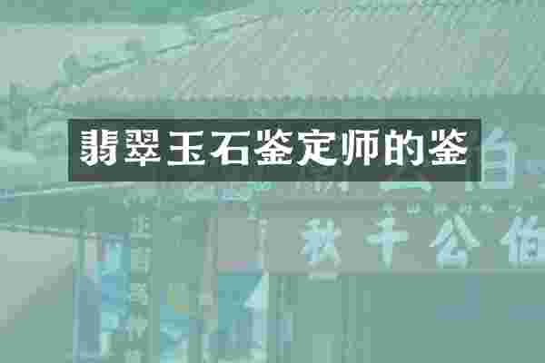 翡翠玉石鉴定师的鉴