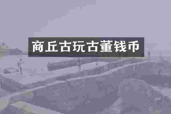 商丘古玩古董钱币