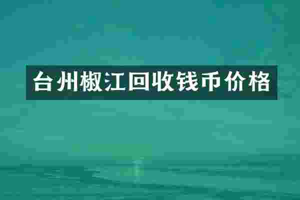 台州椒江回收钱币价格