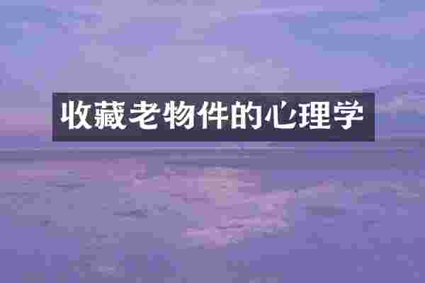 收藏老物件的心理学