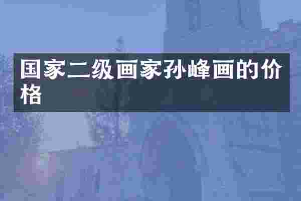 国家二级画家孙峰画的价格
