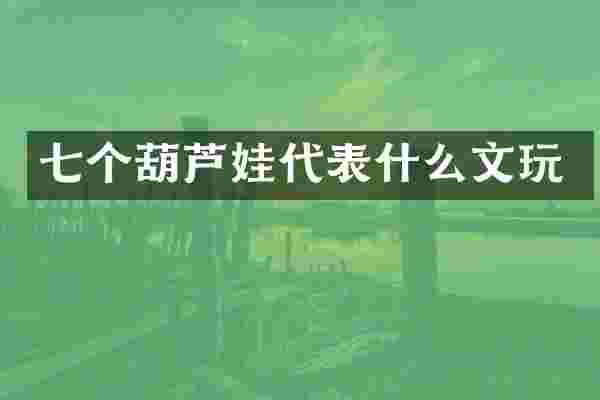 七个葫芦娃代表什么文玩
