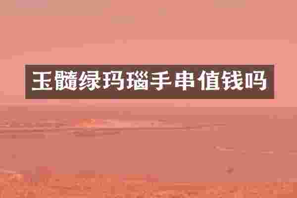 玉髓绿玛瑙手串值钱吗