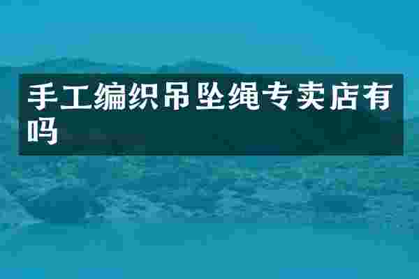 手工编织吊坠绳专卖店有吗