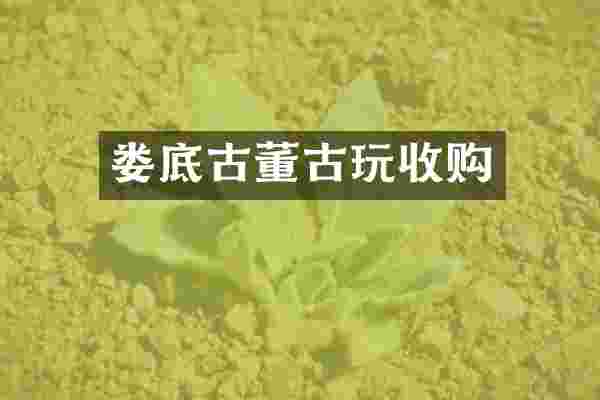 娄底古董古玩收购