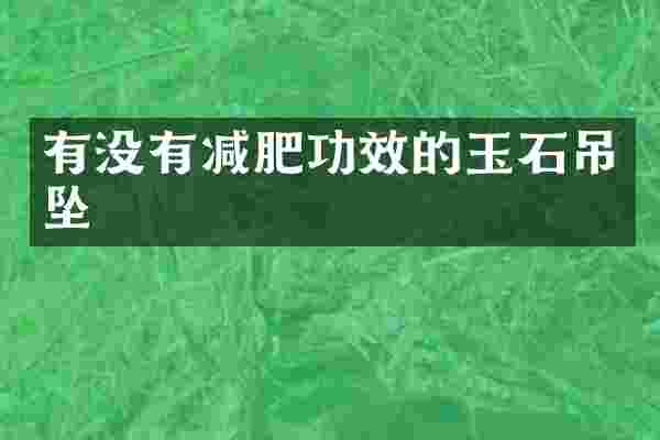 有没有减肥功效的玉石吊坠