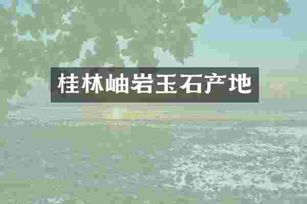 桂林岫岩玉石产地