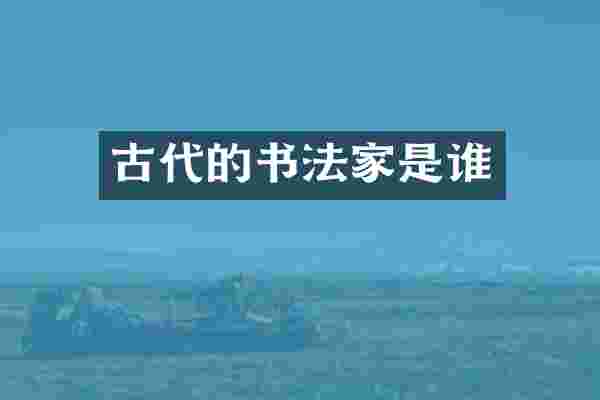 古代的书法家是谁