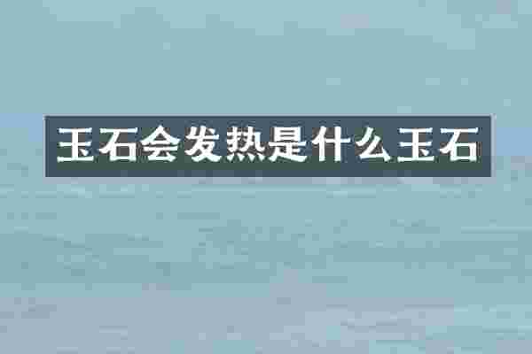 玉石会发热是什么玉石