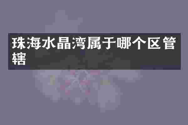 珠海水晶湾属于哪个区管辖